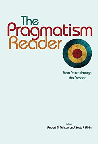 The Pragmatism Reader: From Peirce through the Present